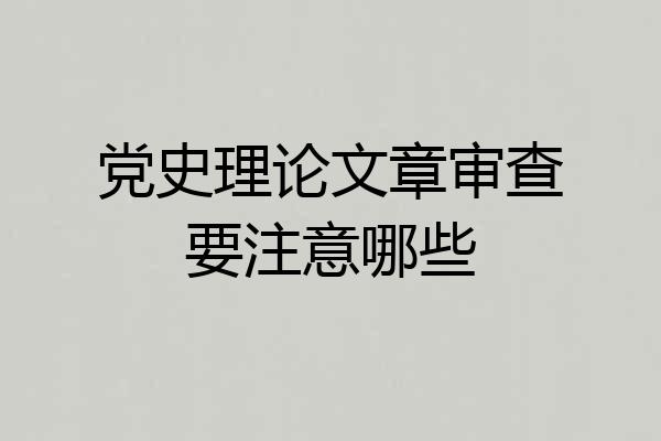 党史理论文章审查要注意哪些