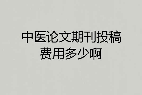 中医论文期刊投稿费用多少啊