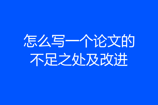 怎么写一个论文的不足之处及改进