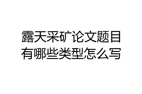 露天采矿论文题目有哪些类型怎么写