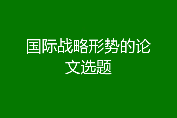 国际战略形势的论文选题