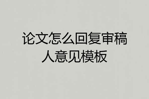 论文怎么回复审稿人意见模板