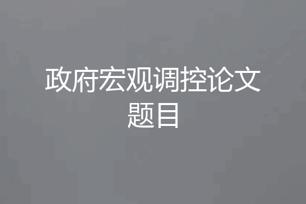 政府宏观调控论文题目