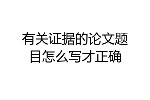 有关证据的论文题目怎么写才正确