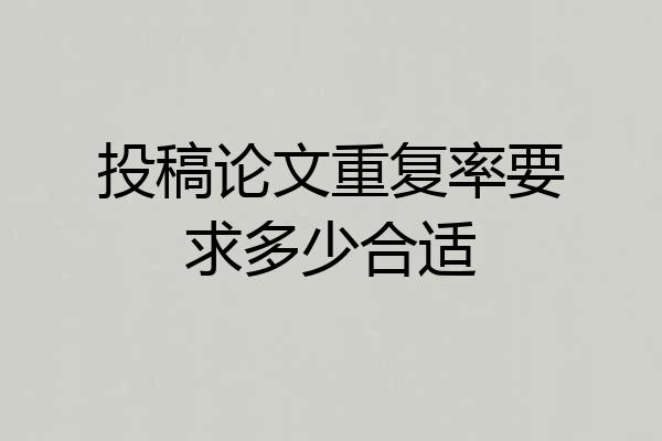 投稿论文重复率要求多少合适