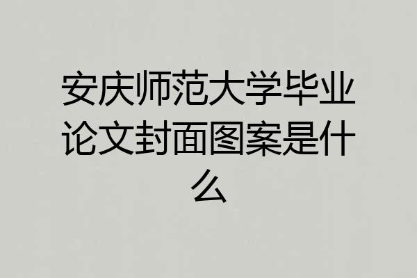 安庆师范大学毕业论文封面图案是什么