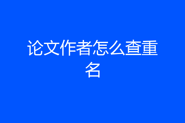 论文作者怎么查重名