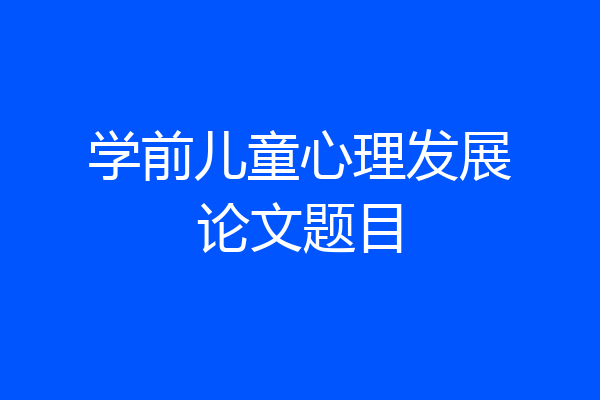 学前儿童心理发展论文题目
