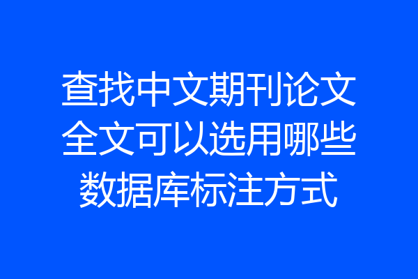 查找中文期刊论文全文可以选用哪些数据库标注方式