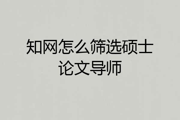 知网怎么筛选硕士论文导师