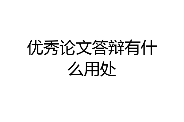 优秀论文答辩有什么用处
