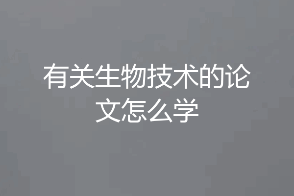 有关生物技术的论文怎么学