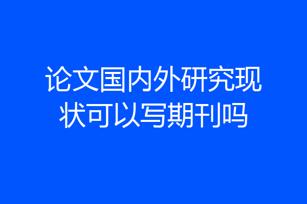 论文国内外研究现状可以写期刊吗