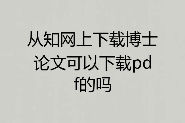 从知网上下载博士论文可以下载pdf的吗