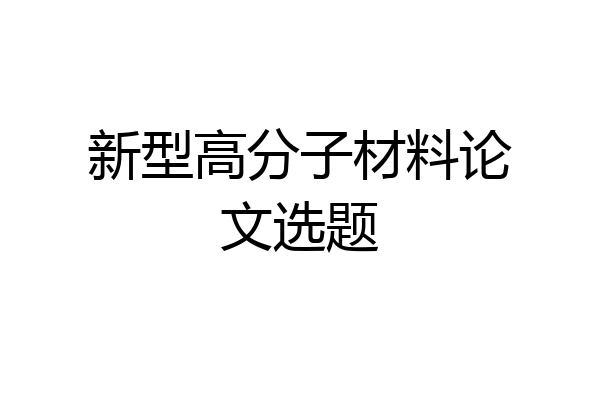新型高分子材料论文选题