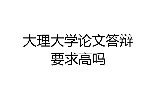 大理大学论文答辩要求高吗
