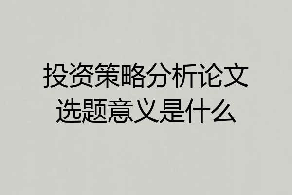 投资策略分析论文选题意义是什么