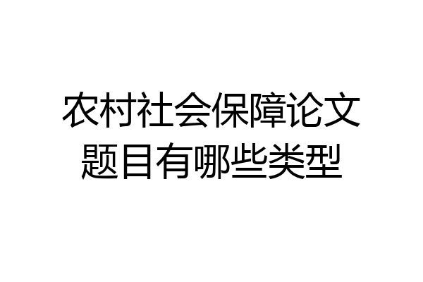 农村社会保障论文题目有哪些类型