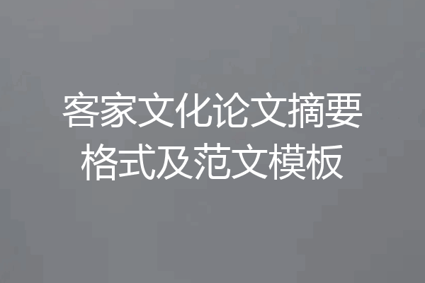 客家文化论文摘要格式及范文模板