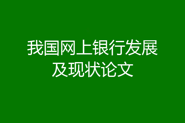 我国网上银行发展及现状论文
