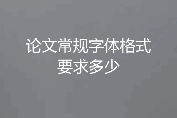 论文常规字体格式要求多少