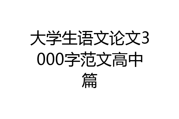 大学生语文论文3000字范文高中篇