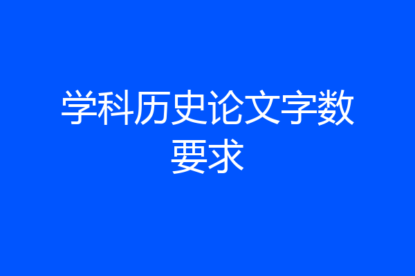 学科历史论文字数要求