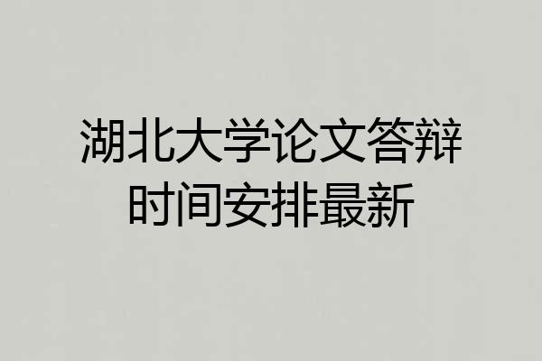 湖北大学论文答辩时间安排最新