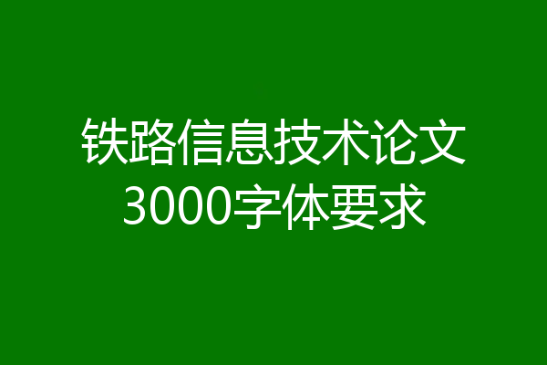 铁路信息技术论文3000字体要求