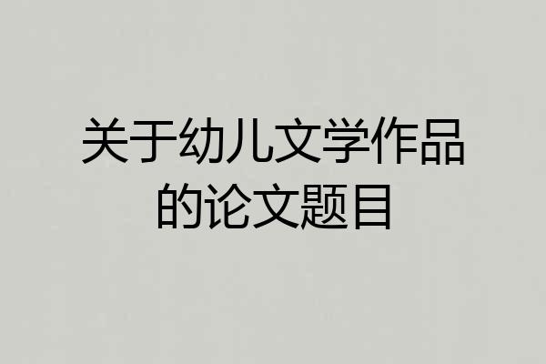 关于幼儿文学作品的论文题目