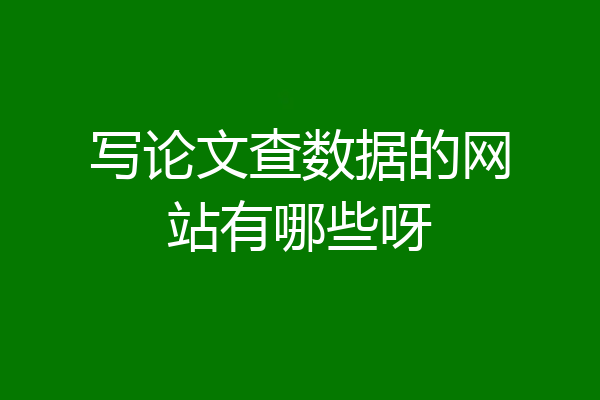 写论文查数据的网站有哪些呀