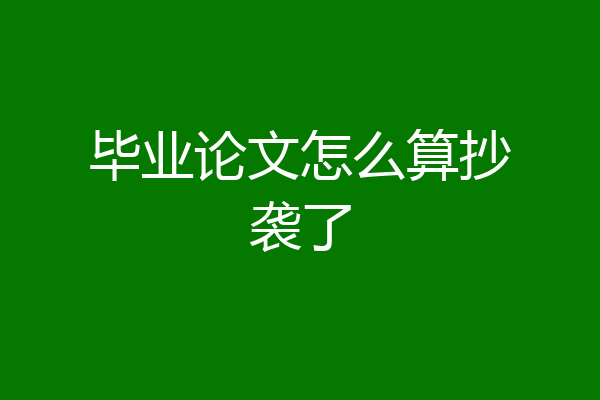 毕业论文怎么算抄袭了