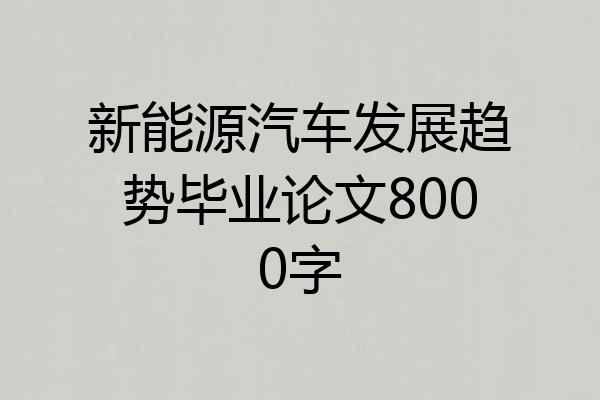 新能源汽车发展趋势毕业论文8000字