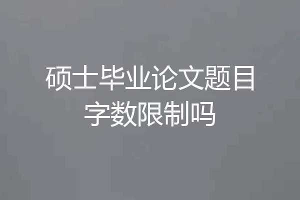 硕士毕业论文题目字数限制吗