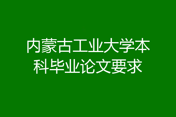 内蒙古工业大学本科毕业论文要求
