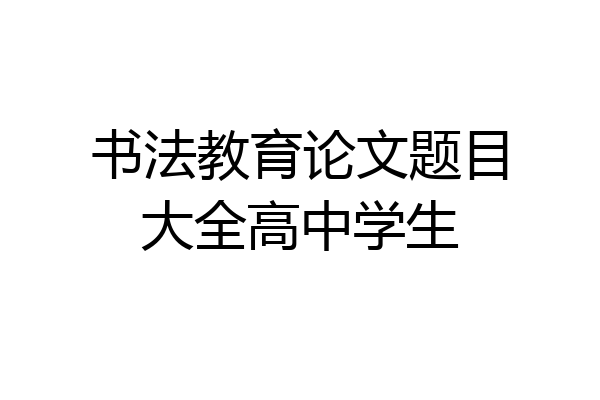 书法教育论文题目大全高中学生
