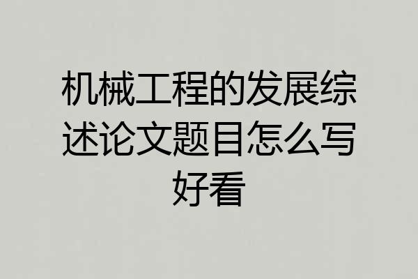 机械工程的发展综述论文题目怎么写好看