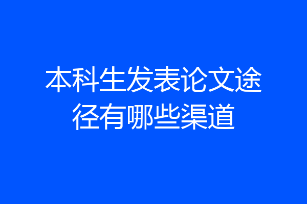 本科生发表论文途径有哪些渠道