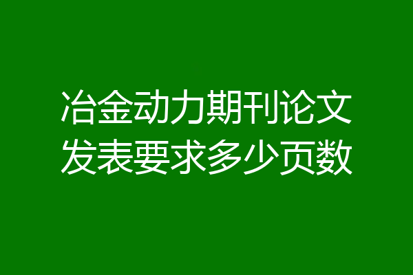 冶金动力期刊论文发表要求多少页数
