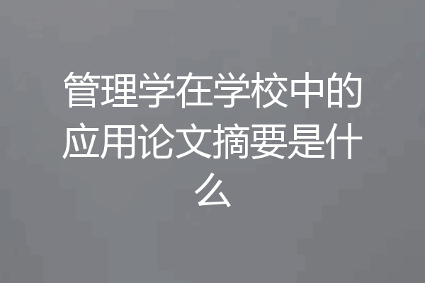 管理学在学校中的应用论文摘要是什么