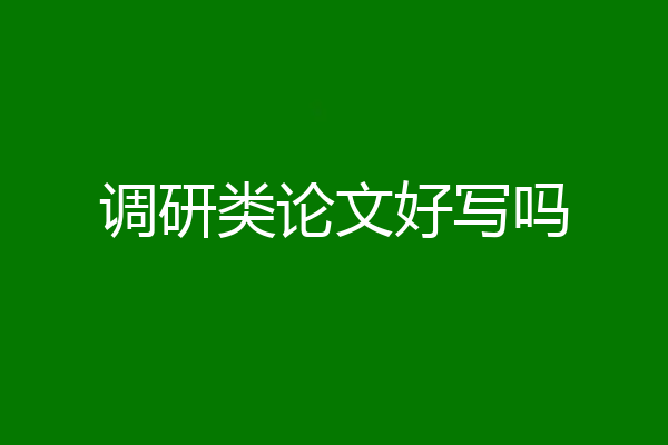 调研类论文好写吗