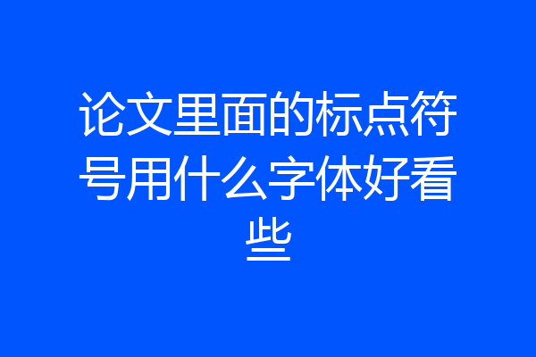 论文里面的标点符号用什么字体好看些