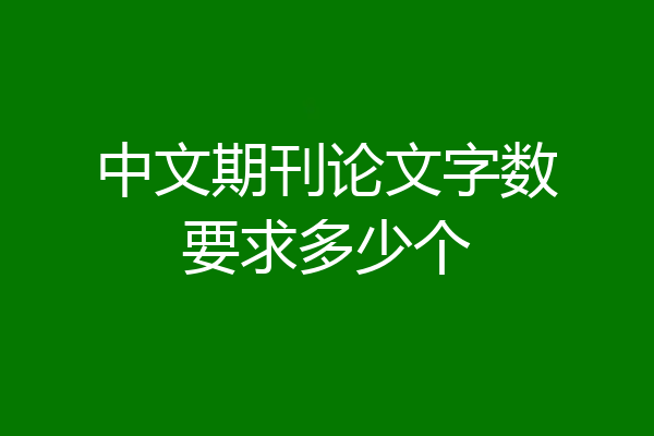 中文期刊论文字数要求多少个