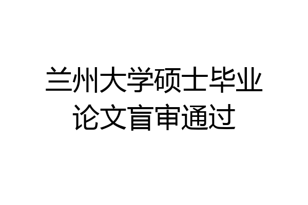 兰州大学硕士毕业论文盲审通过