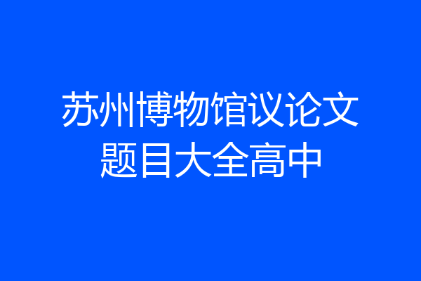 苏州博物馆议论文题目大全高中