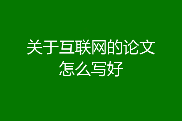 关于互联网的论文怎么写好