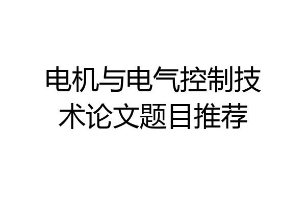 电机与电气控制技术论文题目推荐