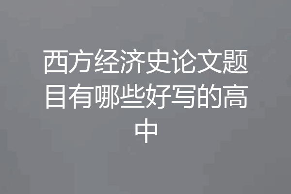 西方经济史论文题目有哪些好写的高中