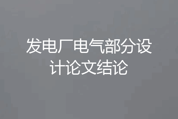 发电厂电气部分设计论文结论