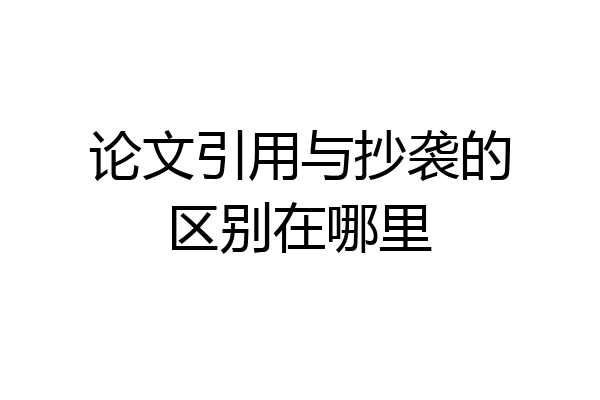 论文引用与抄袭的区别在哪里